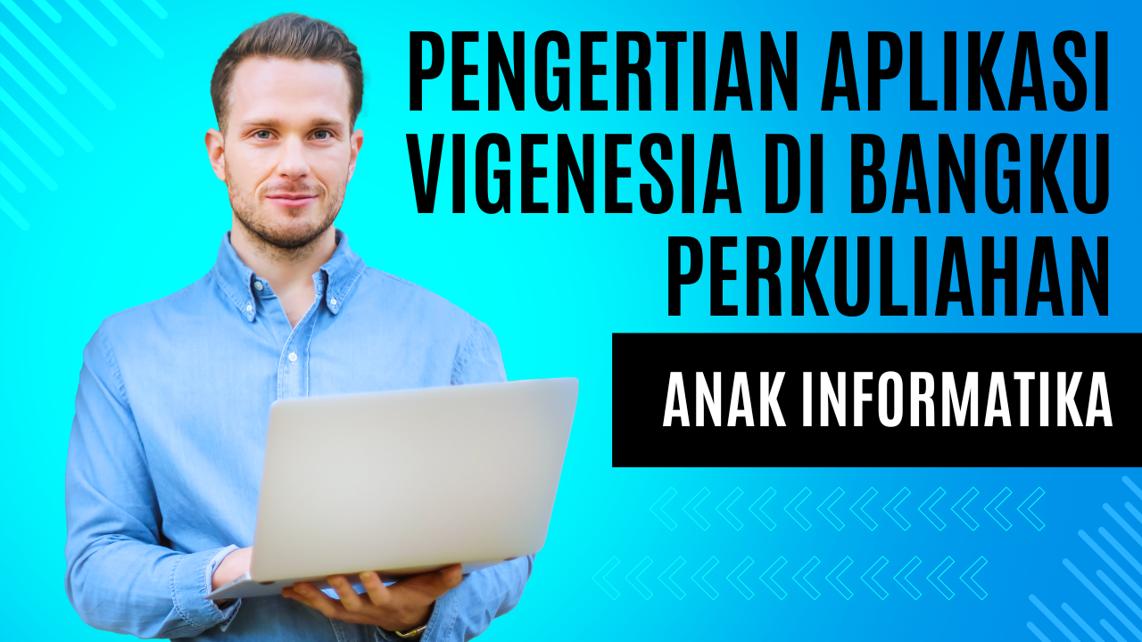 Pengertian Aplikasi Vigenesia di Bangku Perkuliahan Anak Informatika
